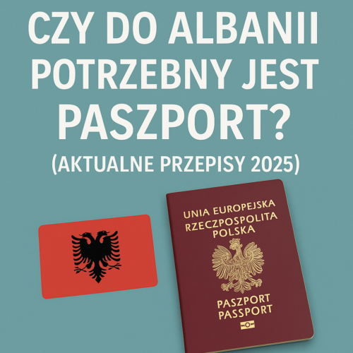 Czy do Albanii potrzebny jest paszport? [Sprawdź aktualne przepisy 2025]